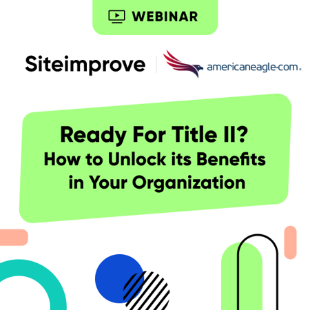 Webinar with Siteimprove + AmericanEagle.com Ready for Title II? How to Unlock its Benefits in Your Organization on April 16, 2025 at 11am PDT.